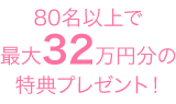 80名以上で最大32万円分の特典プレゼント！